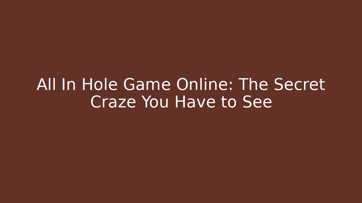 All In Hole Game Online: The Secret Craze You Have to See