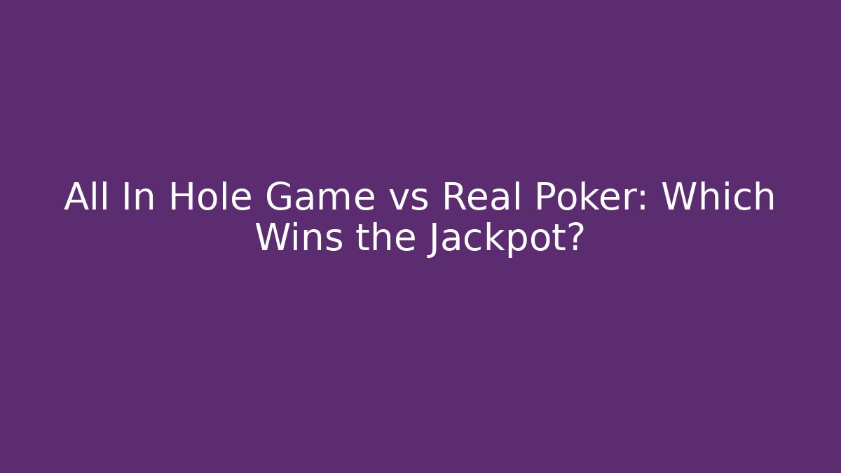 All In Hole Game vs Real Poker: Which Wins the Jackpot?