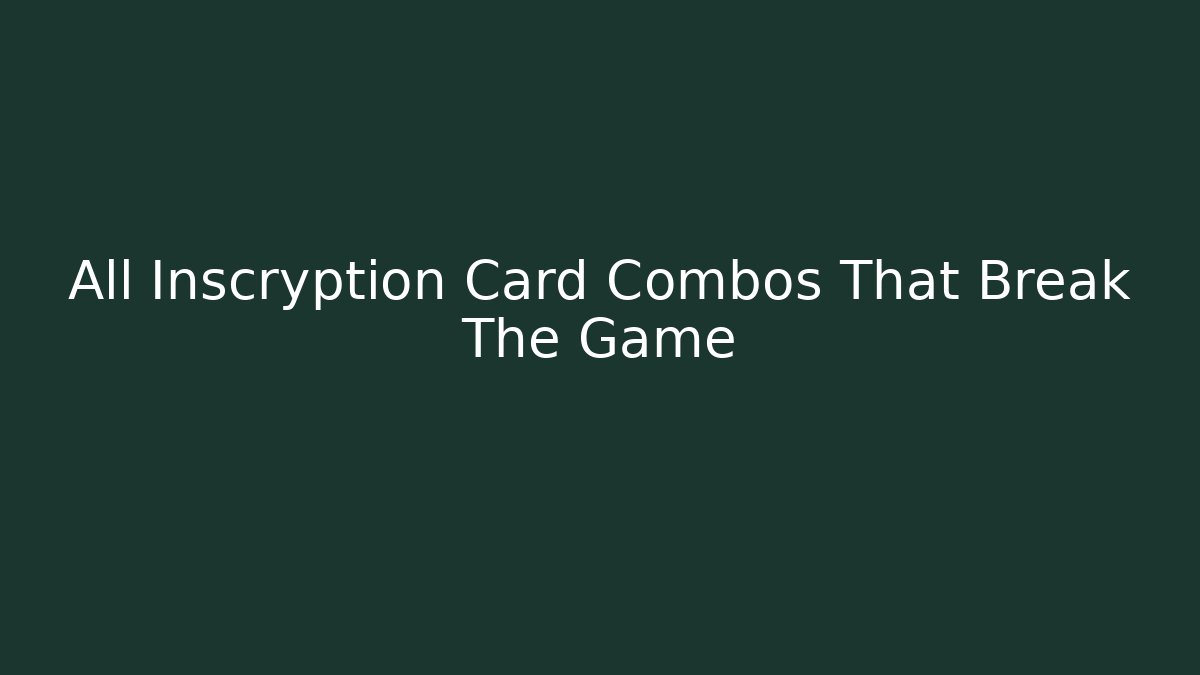 All Inscryption Card Combos That Break The Game