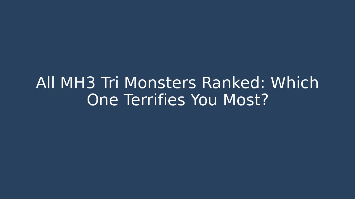 All MH3 Tri Monsters Ranked: Which One Terrifies You Most?