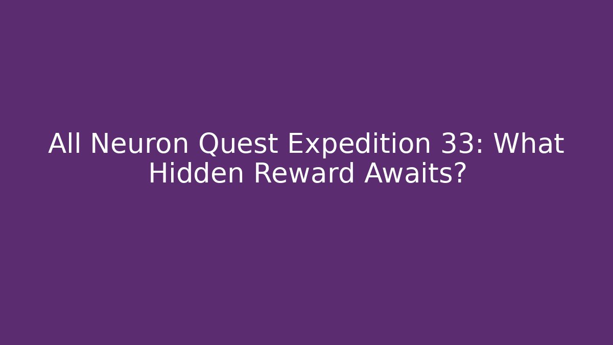 All Neuron Quest Expedition 33: What Hidden Reward Awaits? - Método de Aprovação