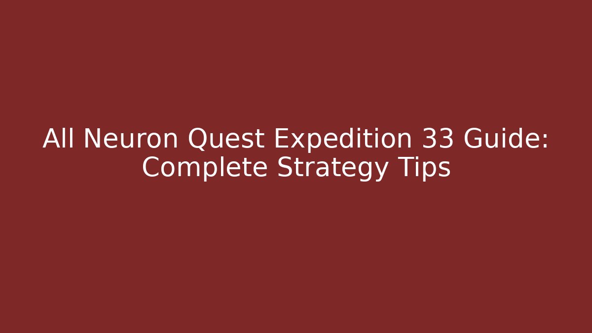 All Neuron Quest Expedition 33 Guide: Complete Strategy Tips - Método de Aprovação