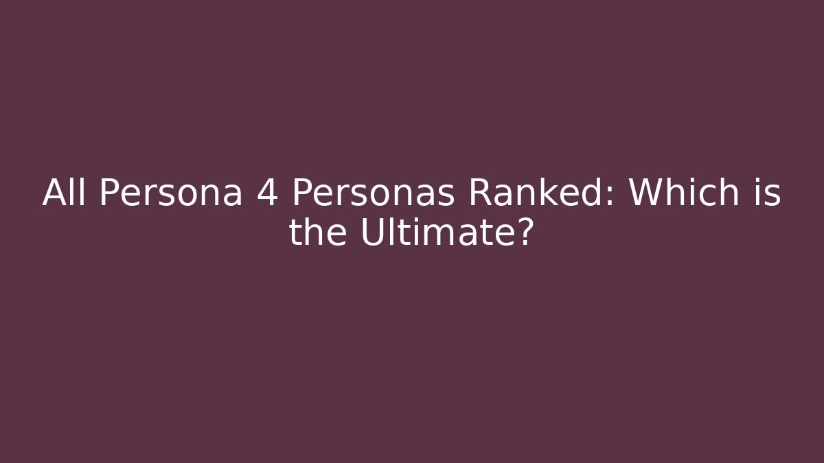 All Persona 4 Personas Ranked: Which is the Ultimate?