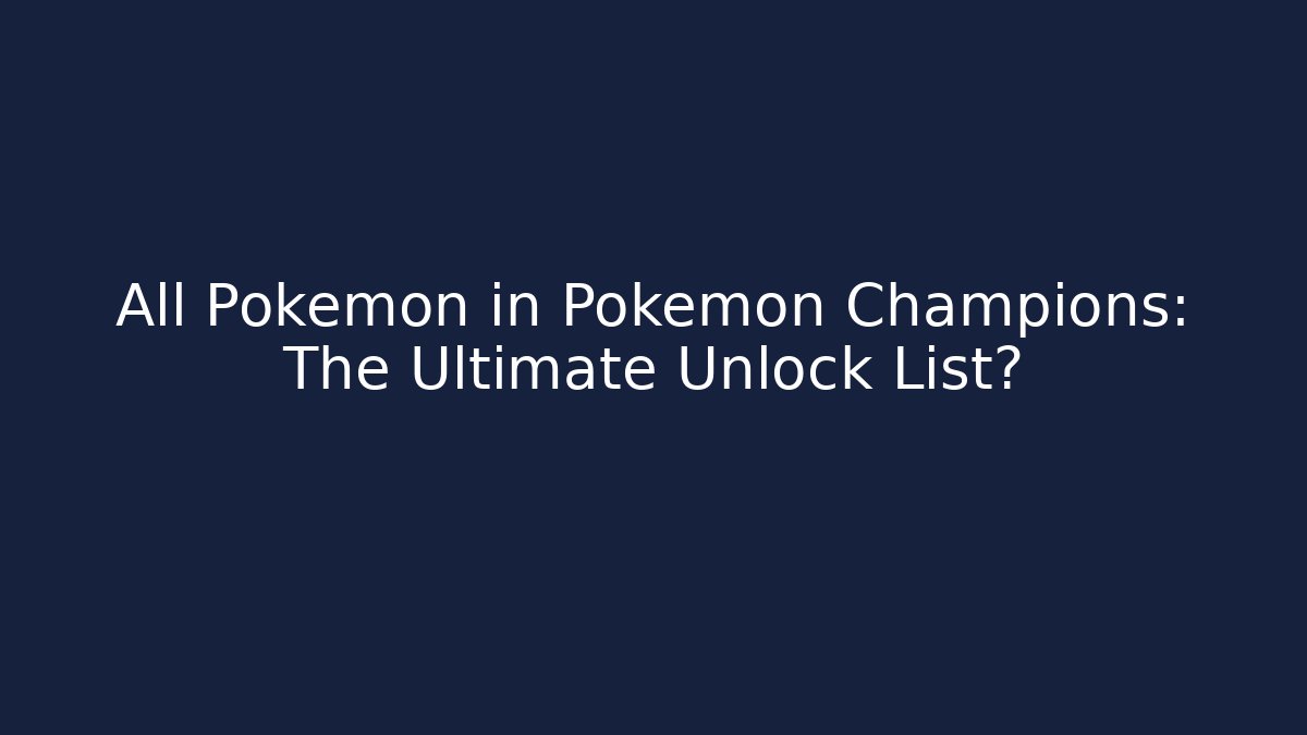 All Pokémon in Pokémon Champions: The Ultimate Unlock List?