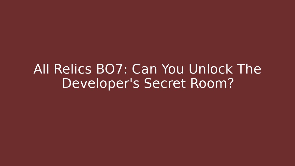 All Relics BO7: Can You Unlock The Developer's Secret Room?