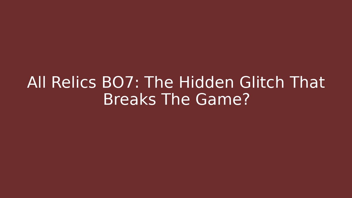 All Relics BO7: The Hidden Glitch That Breaks The Game?