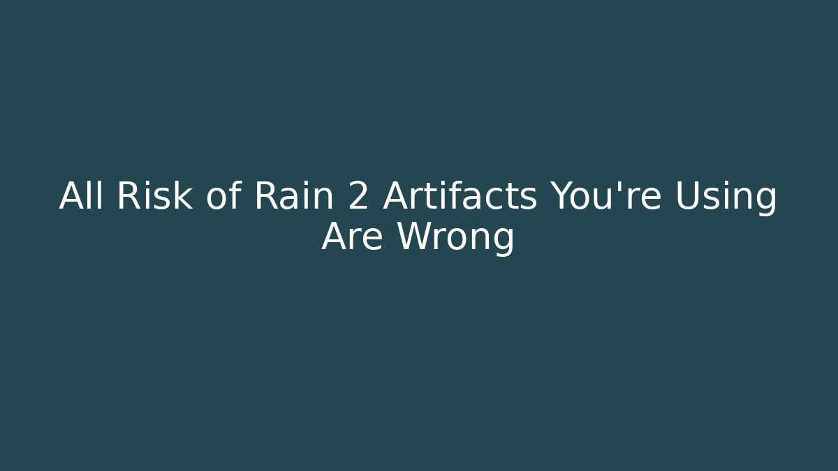 All Risk of Rain 2 Artifacts You're Using Are Wrong