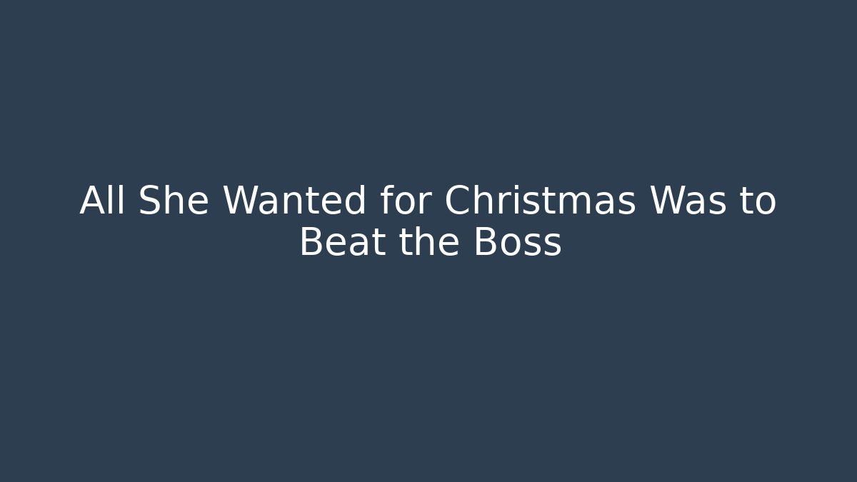 All She Wanted for Christmas Was to Beat the Boss
