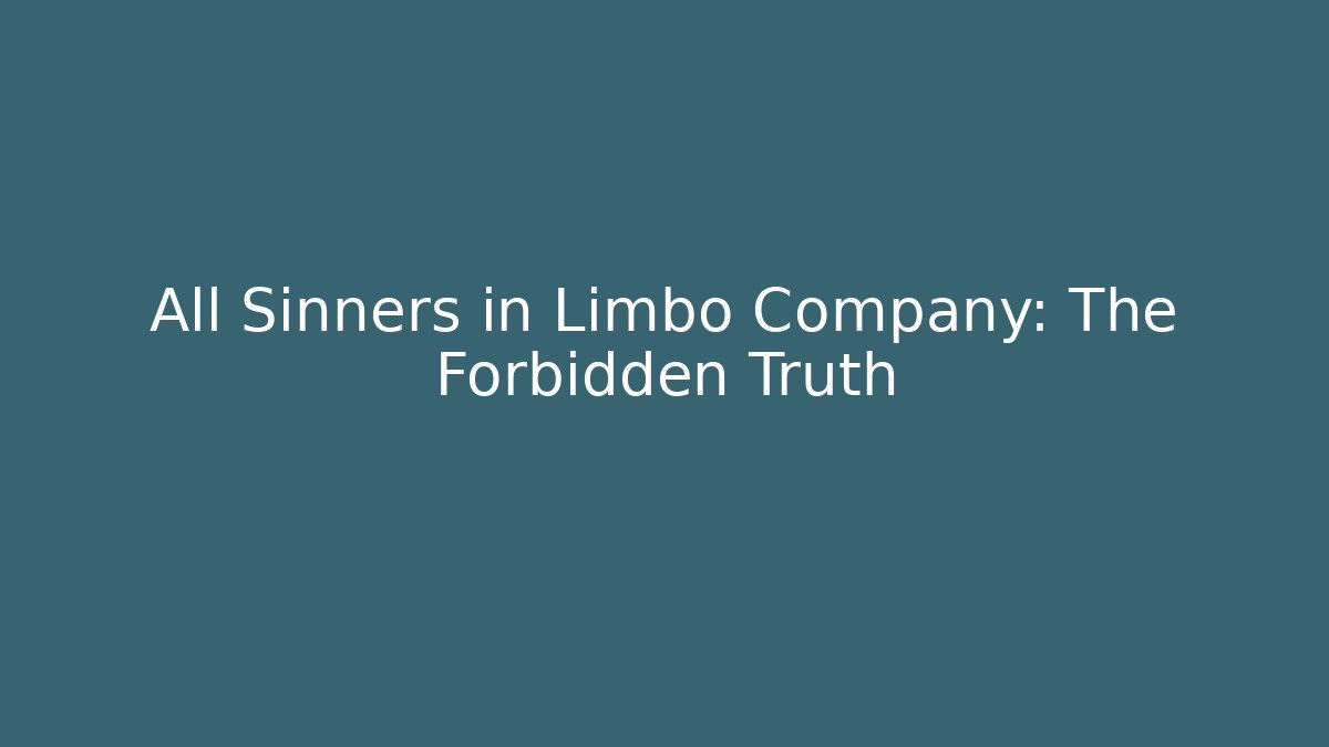 All Sinners in Limbo Company: The Forbidden Truth