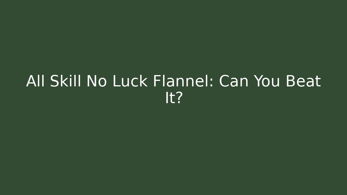All Skill No Luck Flannel: Can You Beat It?