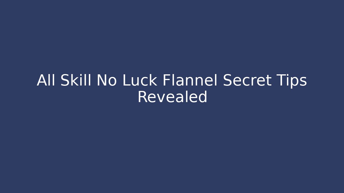 All Skill No Luck Flannel Secret Tips Revealed