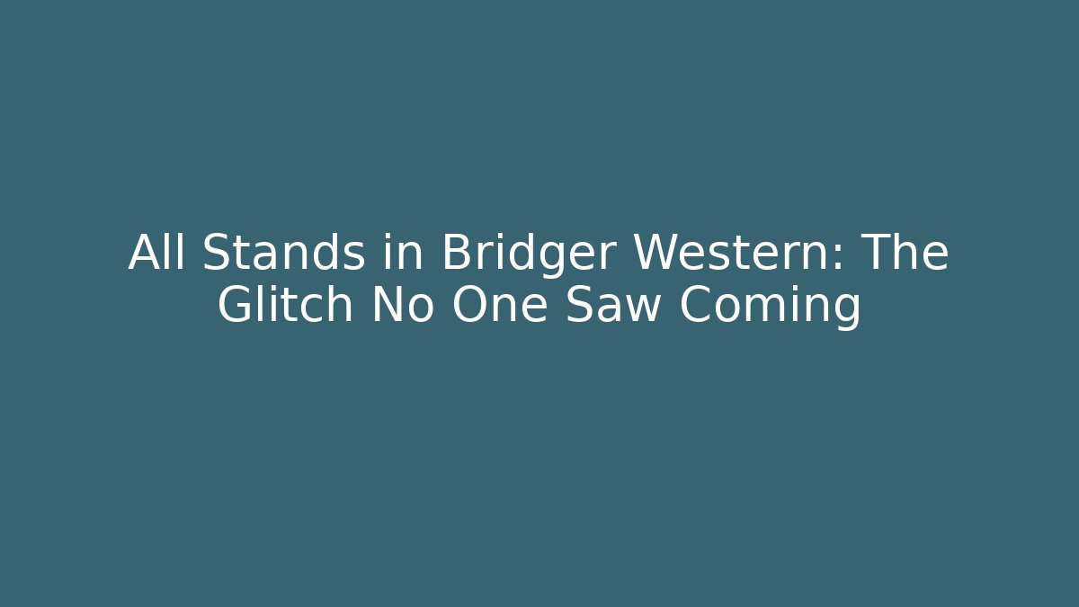 All Stands in Bridger Western: The Glitch No One Saw Coming
