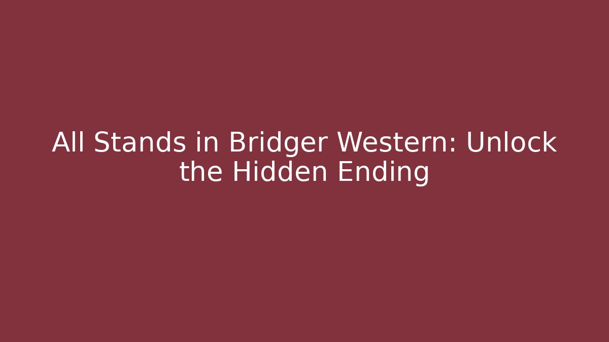 All Stands in Bridger Western: Unlock the Hidden Ending