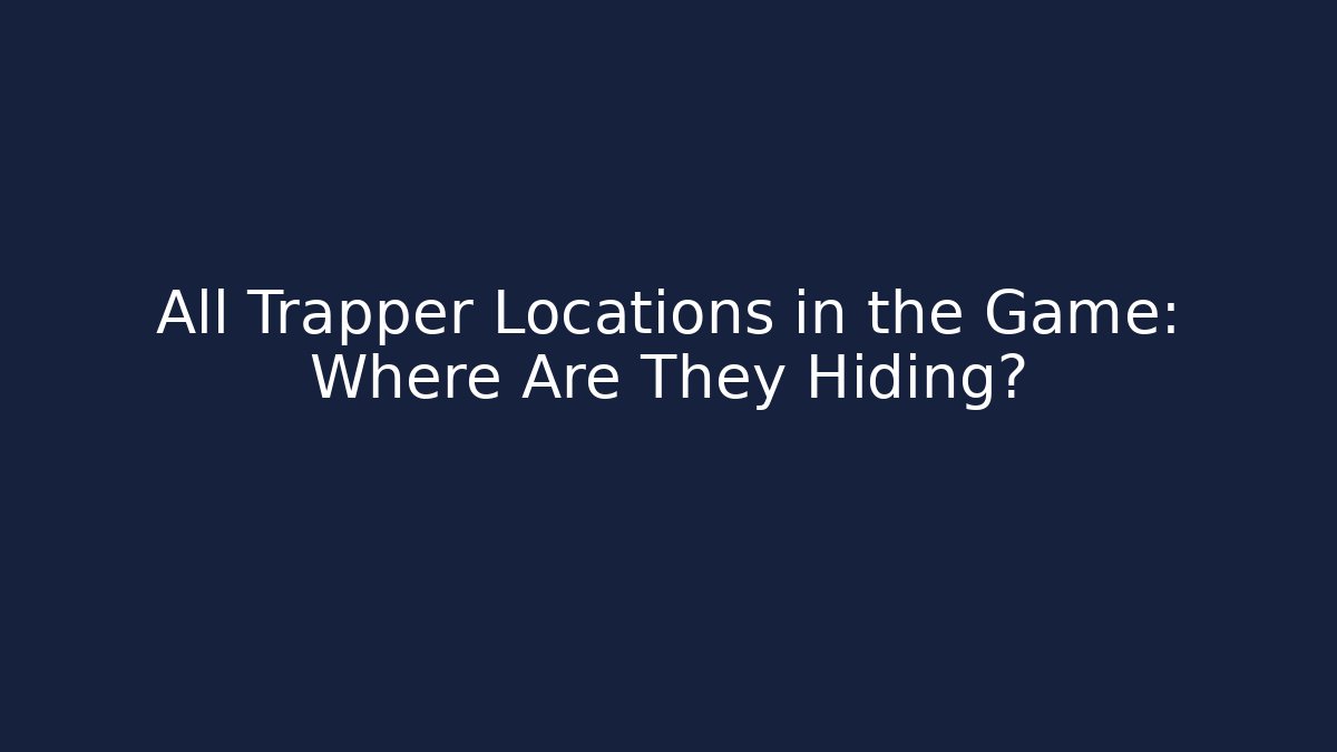 All Trapper Locations in the Game: Where Are They Hiding? - Método de Aprovação