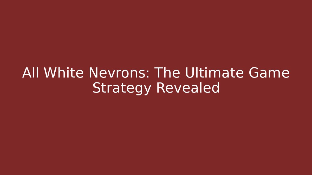 All White Nevrons: The Ultimate Game Strategy Revealed