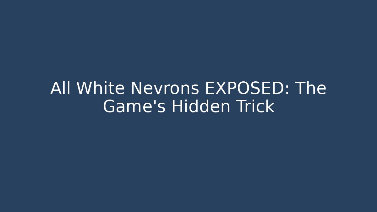 All White Nevrons EXPOSED: The Game's Hidden Trick