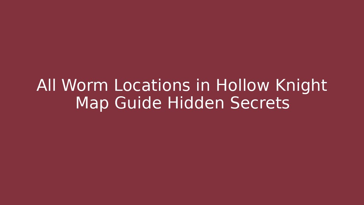 All Worm Locations in Hollow Knight Map Guide Hidden Secrets