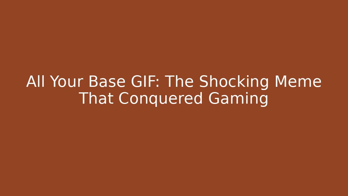 All Your Base GIF: The Shocking Meme That Conquered Gaming