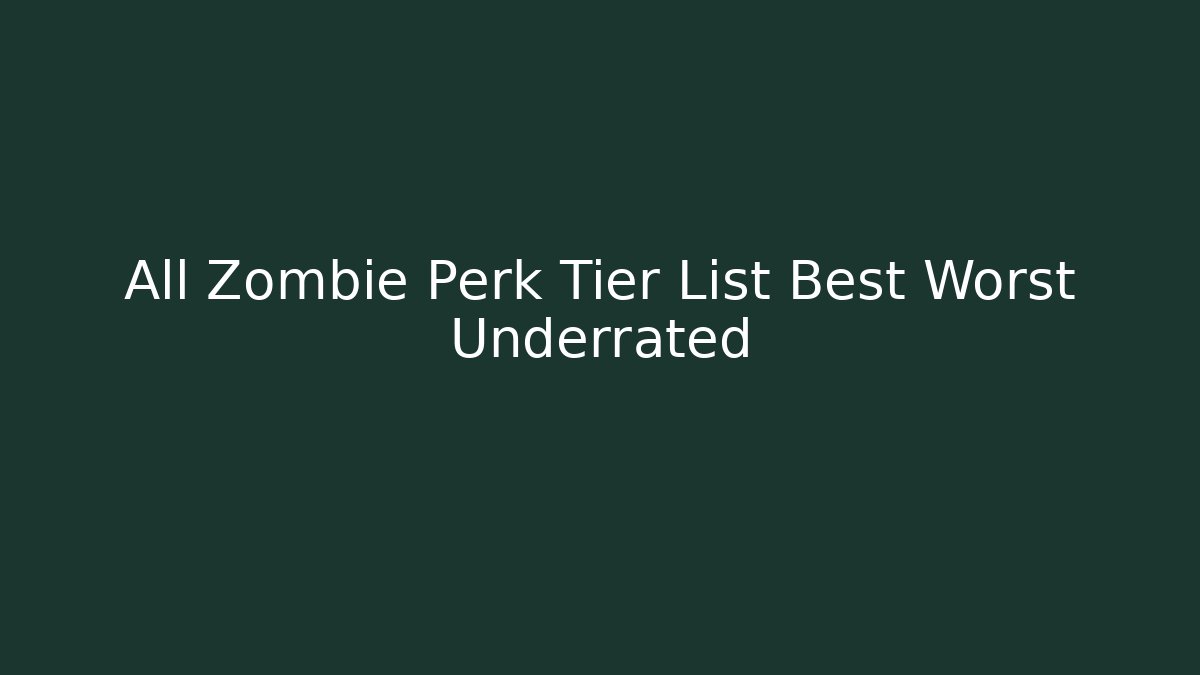 All Zombie Perk Tier List Best Worst Underrated