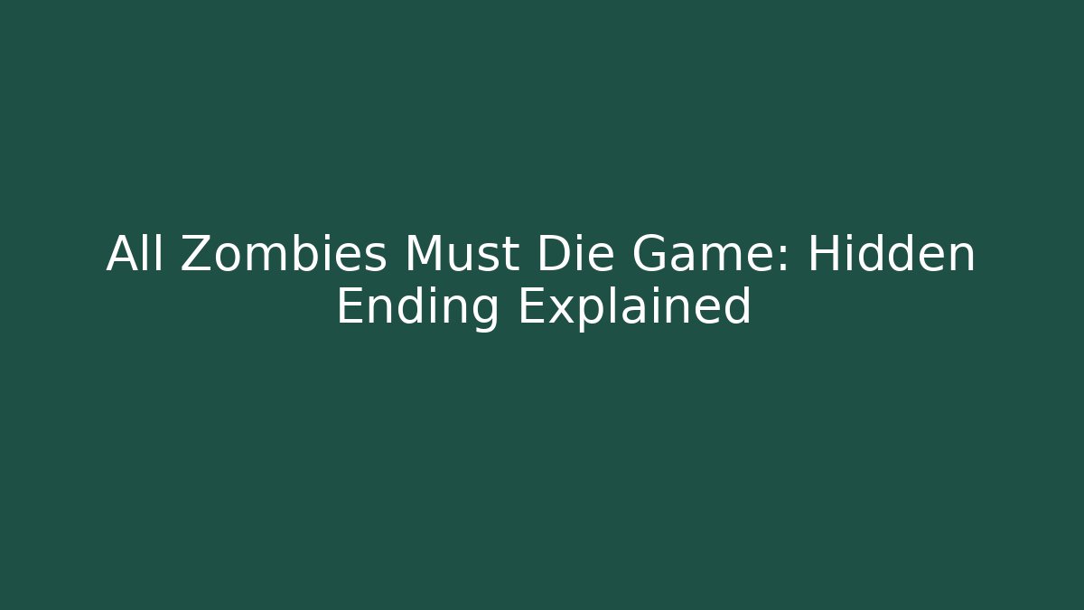 All Zombies Must Die Game: Hidden Ending Explained