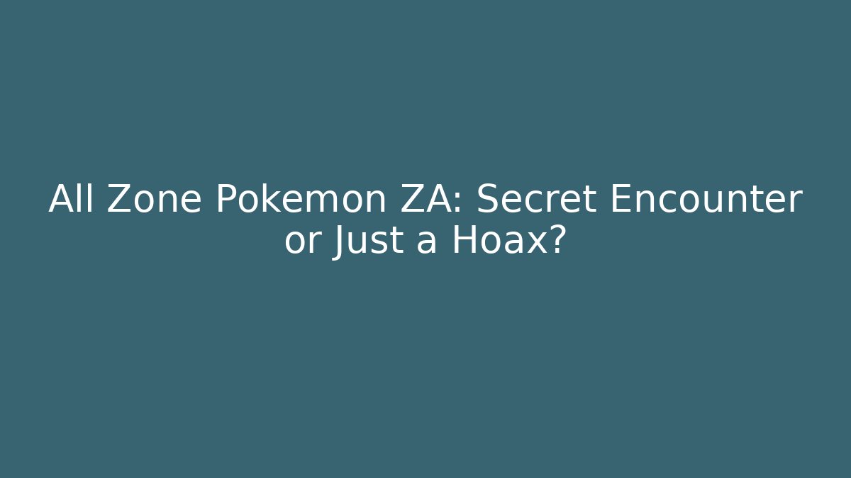 All Zone Pokémon ZA: Secret Encounter or Just a Hoax?