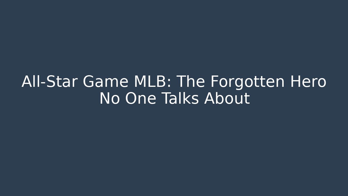 All-Star Game MLB: The Forgotten Hero No One Talks About