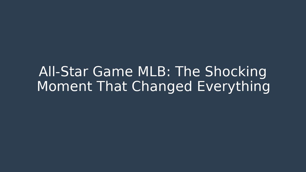 All-Star Game MLB: The Shocking Moment That Changed Everything