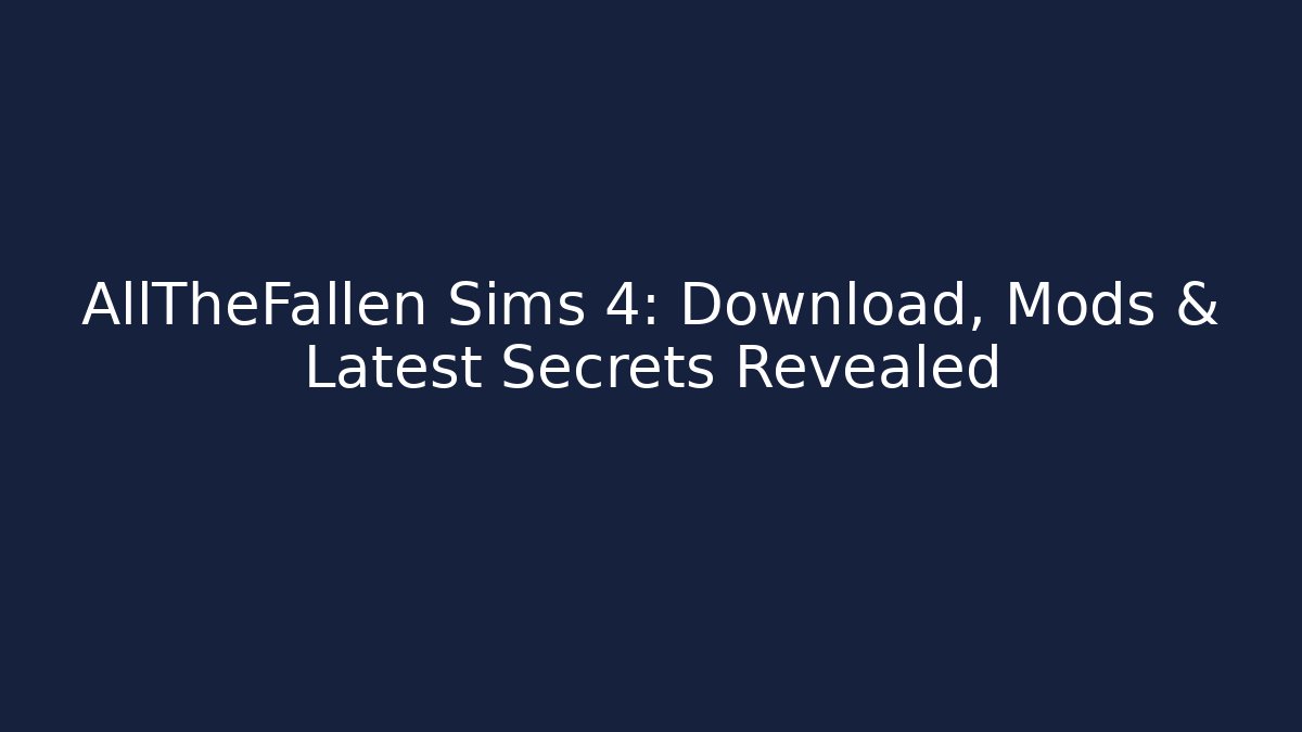 AllTheFallen Sims 4: Download, Mods & Latest Secrets Revealed