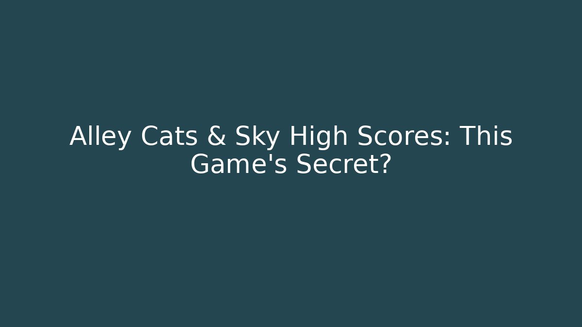 Alley Cats & Sky High Scores: This Game's Secret?
