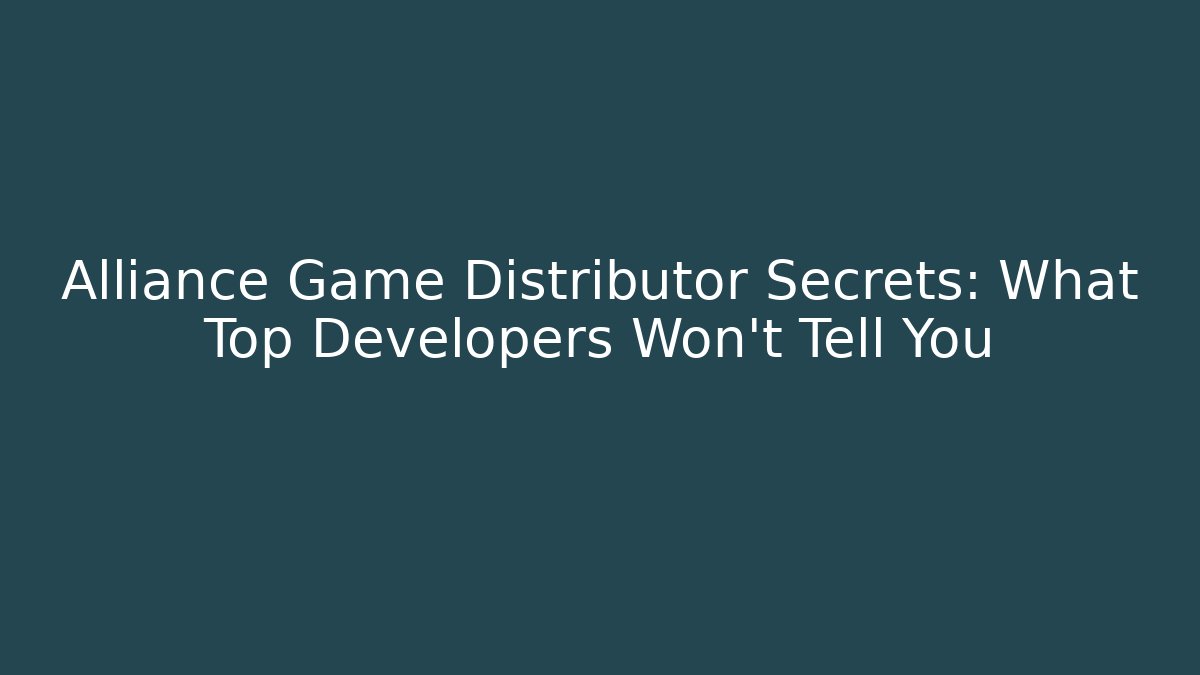 Alliance Game Distributor Secrets: What Top Developers Won't Tell You