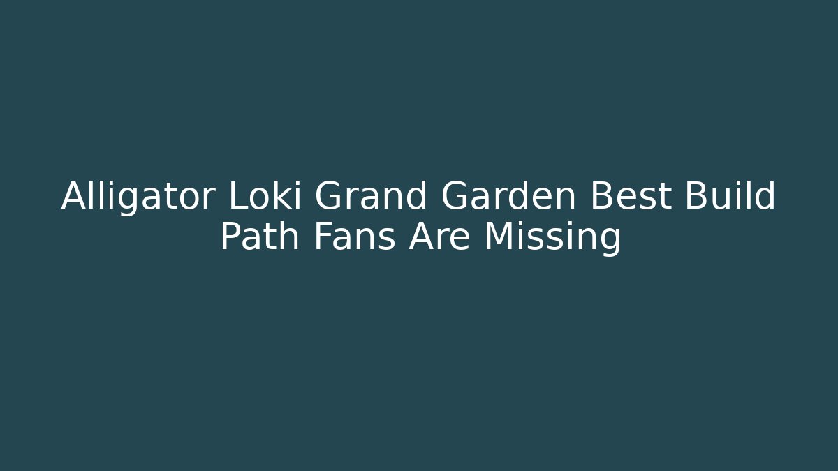 Alligator Loki Grand Garden Best Build Path Fans Are Missing - Método de Aprovação
