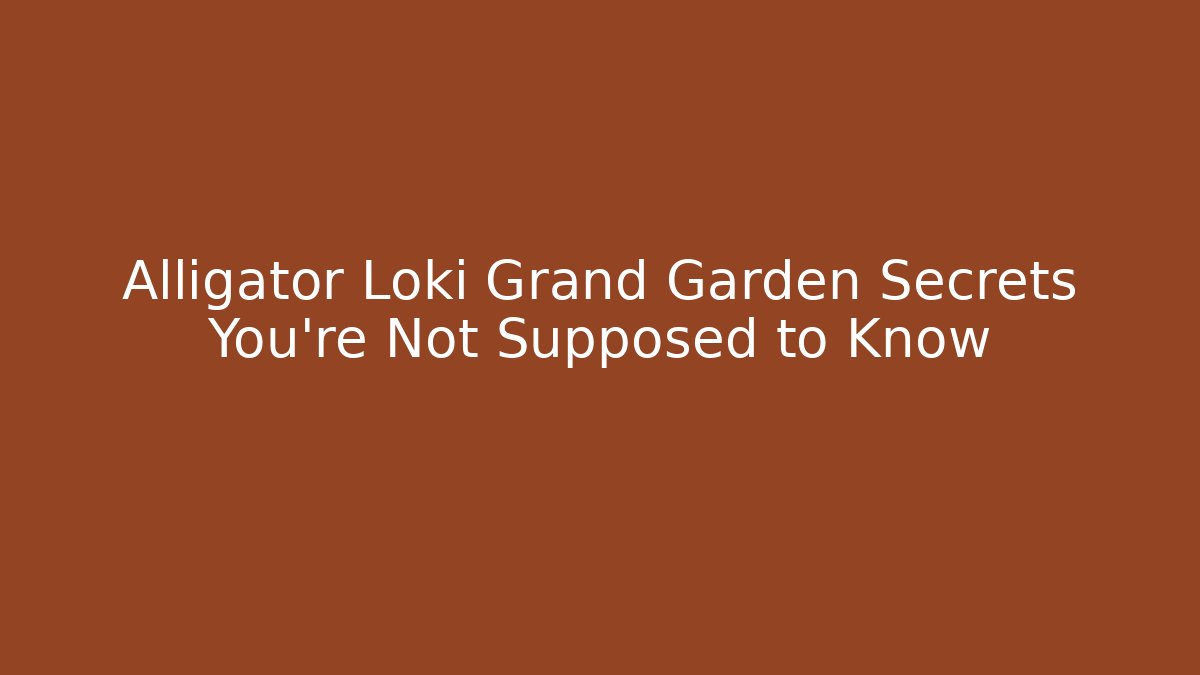 Alligator Loki Grand Garden Secrets You’re Not Supposed to Know - Método de Aprovação