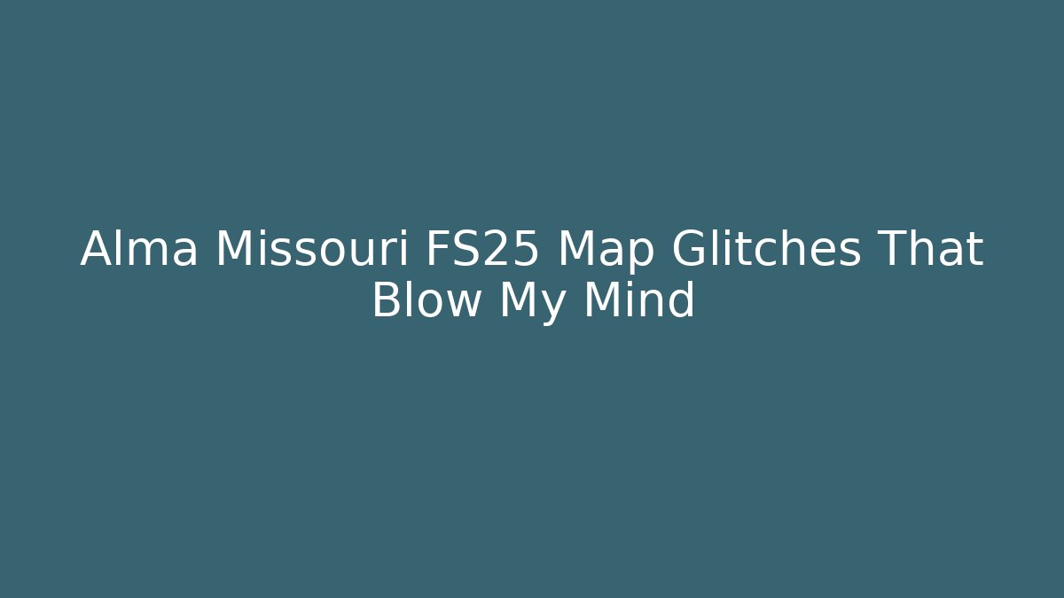 Alma Missouri FS25 Map Glitches That Blow My Mind