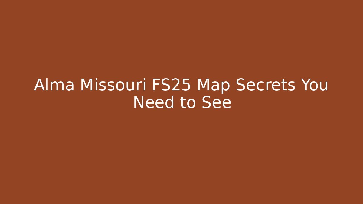 Alma Missouri FS25 Map Secrets You Need to See