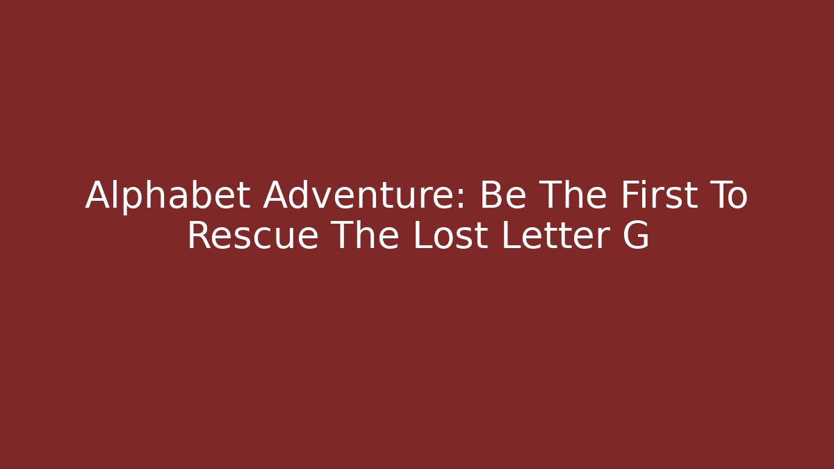 Alphabet Adventure: Be The First To Rescue The Lost Letter G