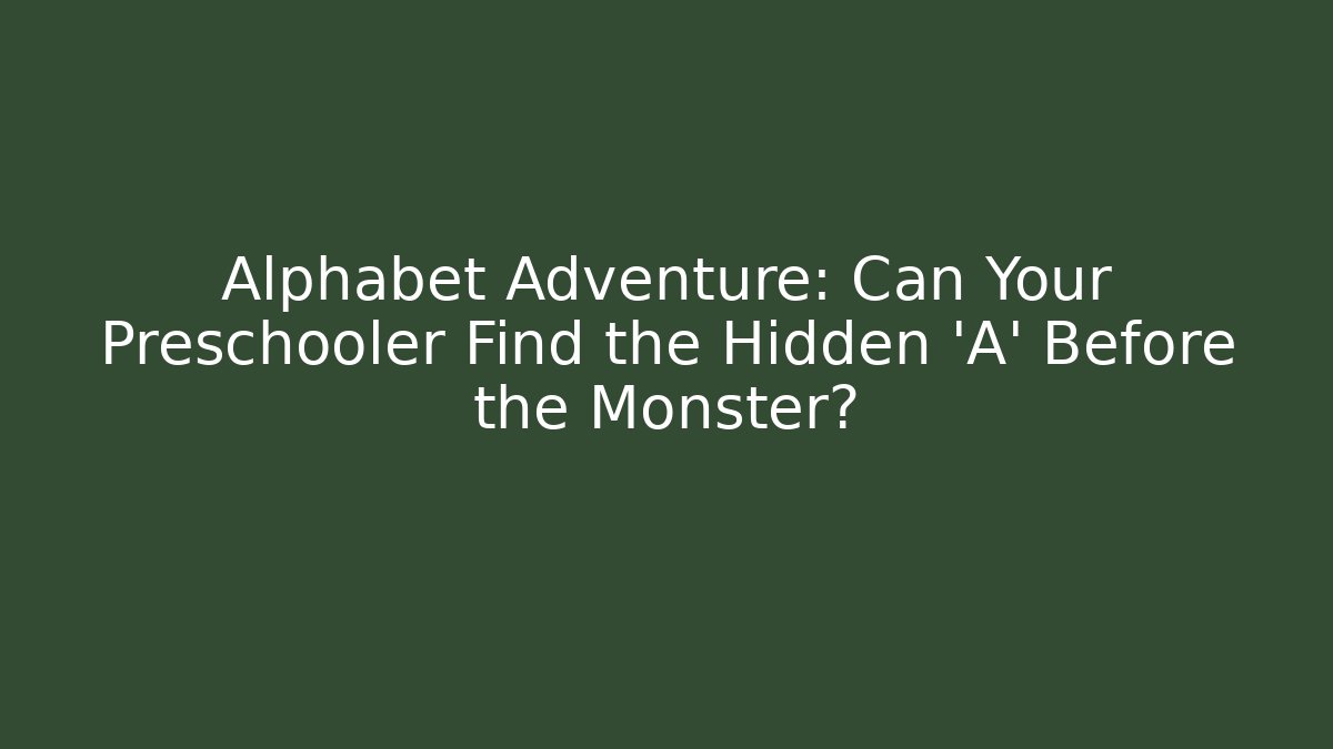 Alphabet Adventure: Can Your Preschooler Find the Hidden 'A' Before the Monster?