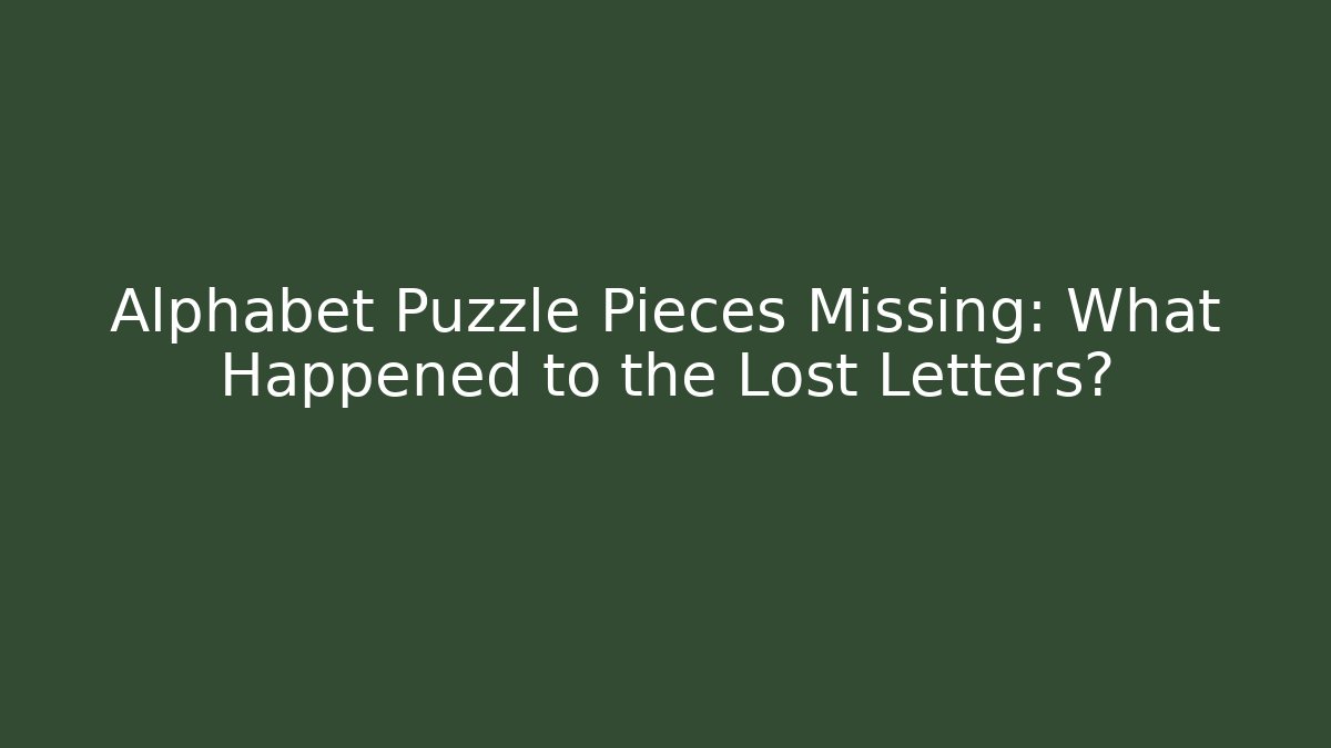 Alphabet Puzzle Pieces Missing: What Happened to the Lost Letters?