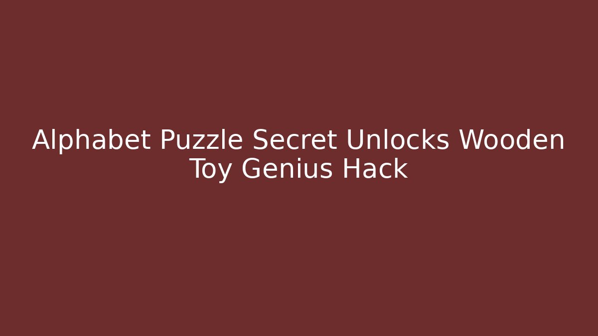 Alphabet Puzzle Secret Unlocks Wooden Toy Genius Hack