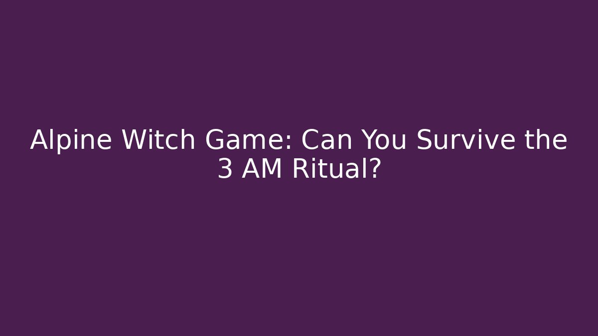 Alpine Witch Game: Can You Survive the 3 AM Ritual? - Método de Aprovação