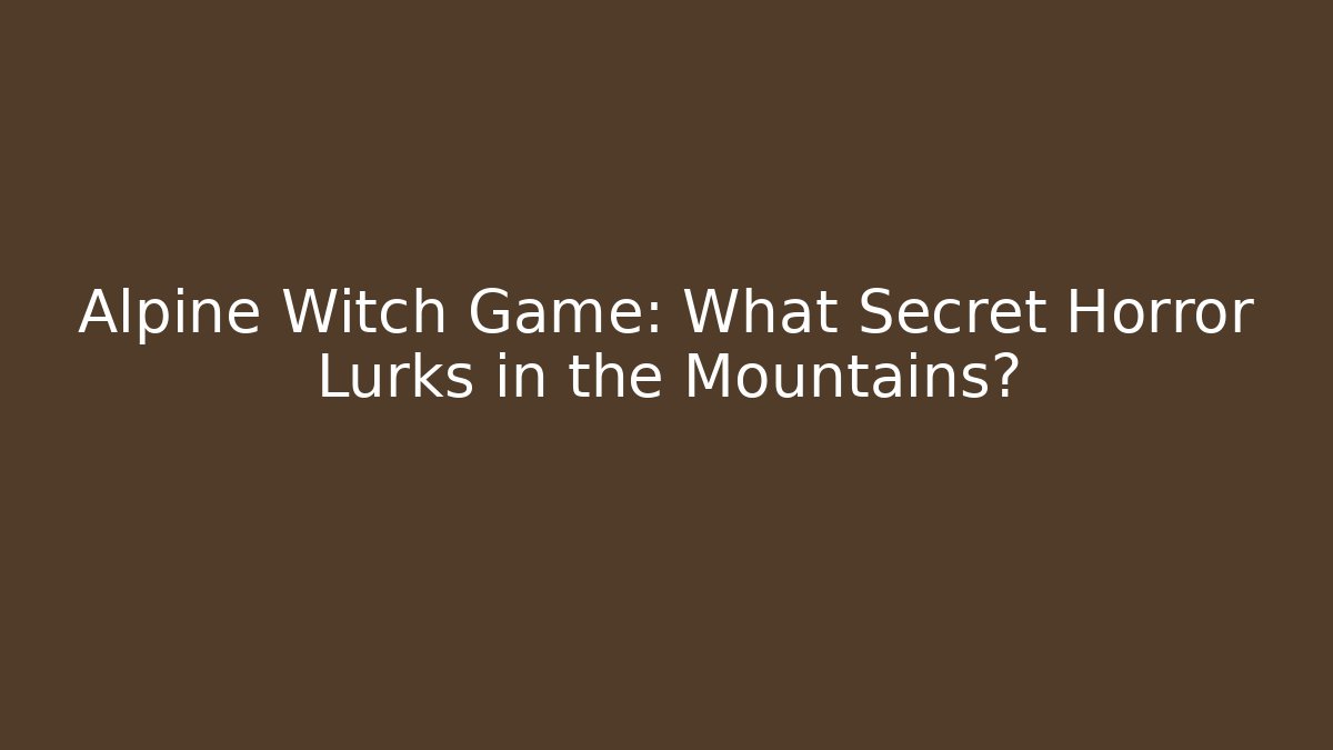 Alpine Witch Game: What Secret Horror Lurks in the Mountains?