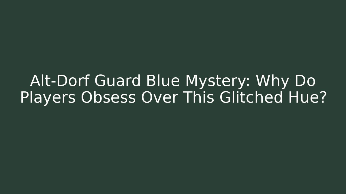 Alt-Dorf Guard Blue Mystery: Why Do Players Obsess Over This Glitched Hue? - Método de Aprovação