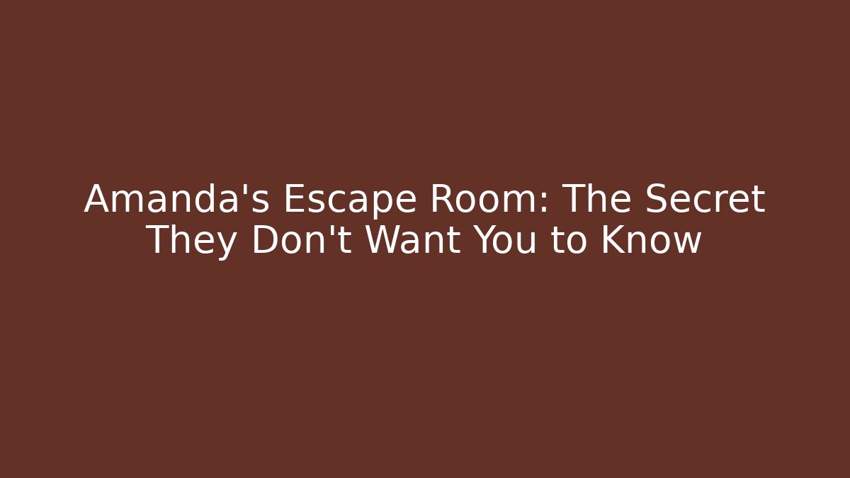 Amanda's Escape Room: The Secret They Don't Want You to Know