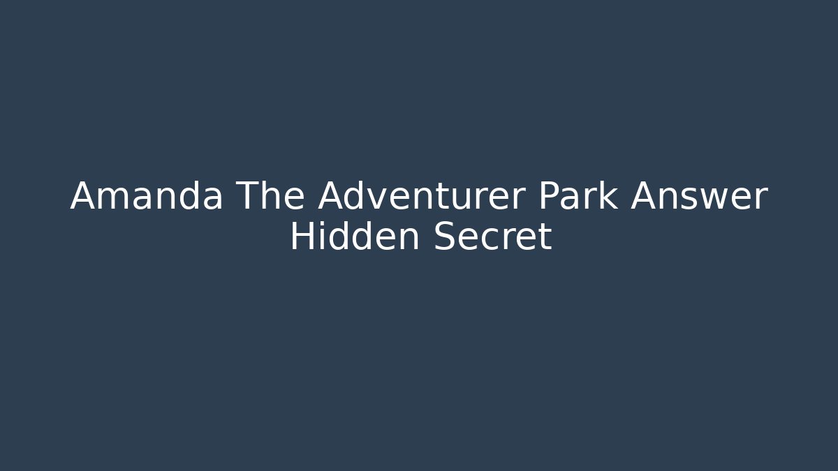 Amanda The Adventurer Park Answer Hidden Secret