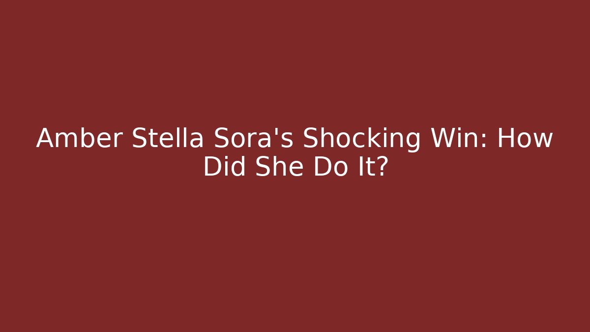 Amber Stella Sora's Shocking Win: How Did She Do It?