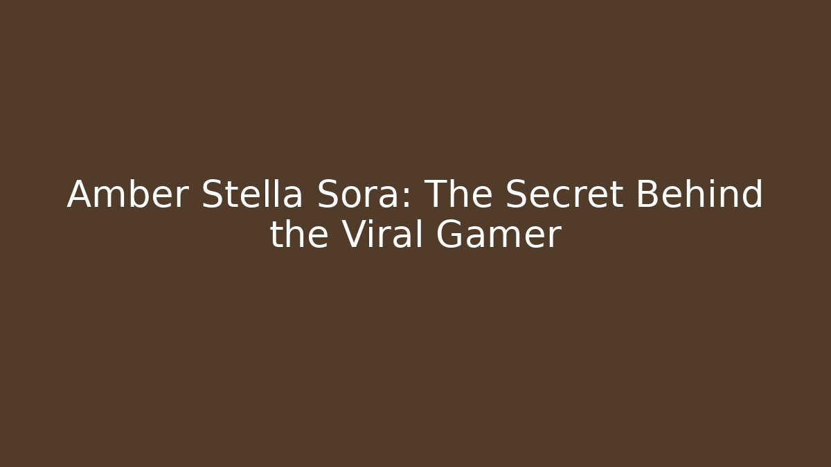 Amber Stella Sora: The Secret Behind the Viral Gamer