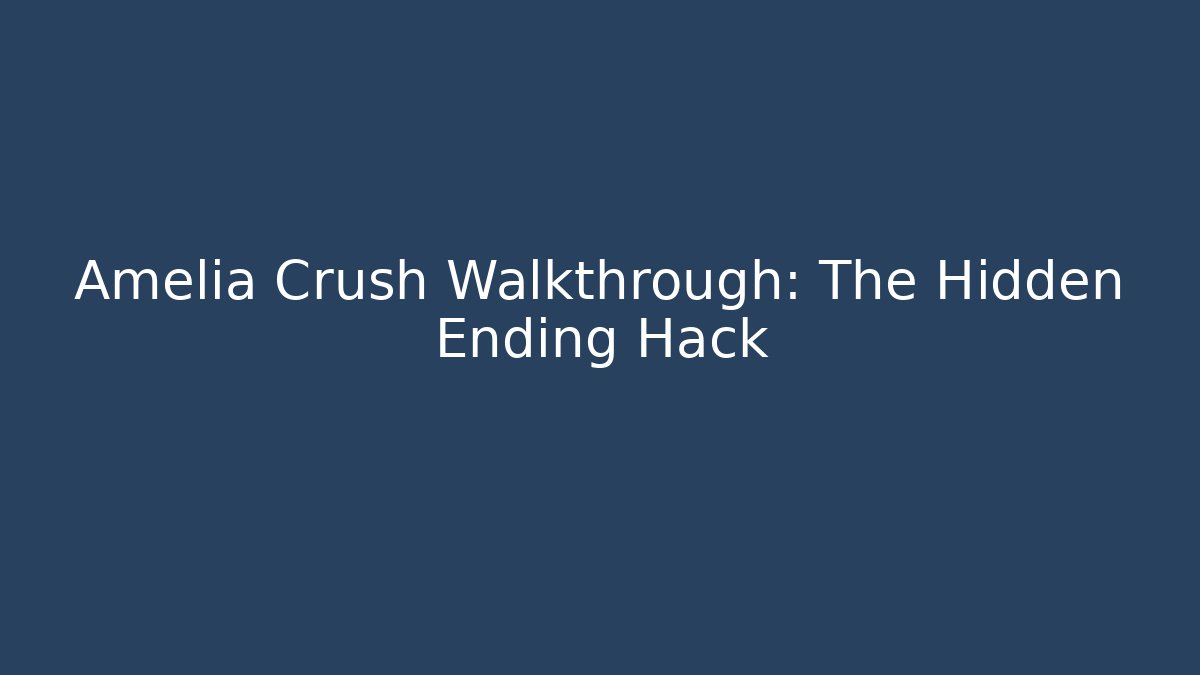 Amelia Crush Walkthrough: The Hidden Ending Hack