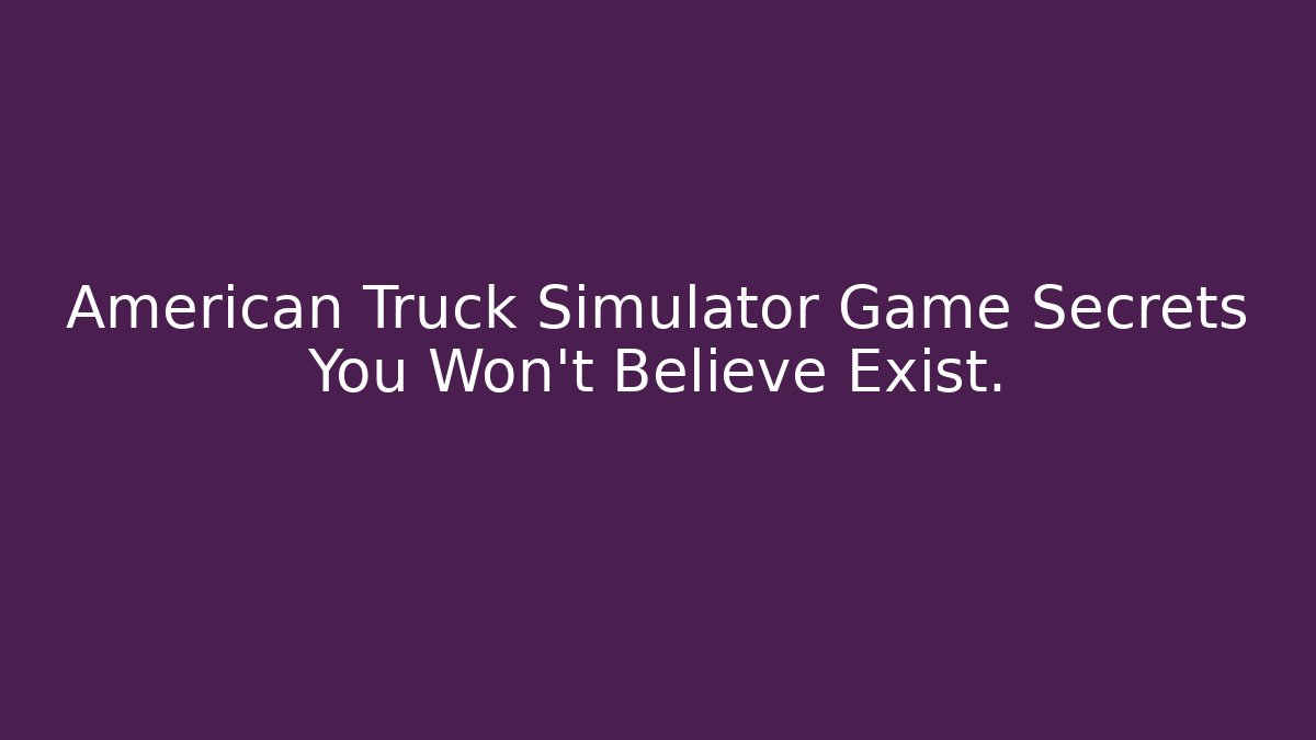 American Truck Simulator Game Secrets You Won't Believe Exist.