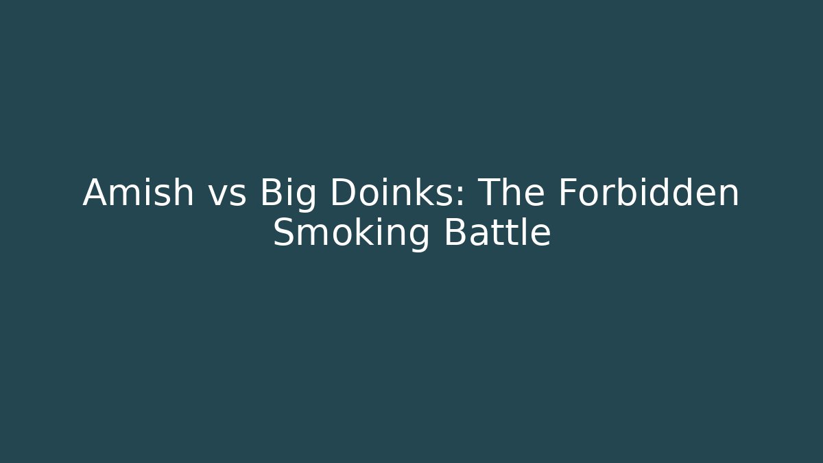 Amish vs Big Doinks: The Forbidden Smoking Battle - Método de Aprovação