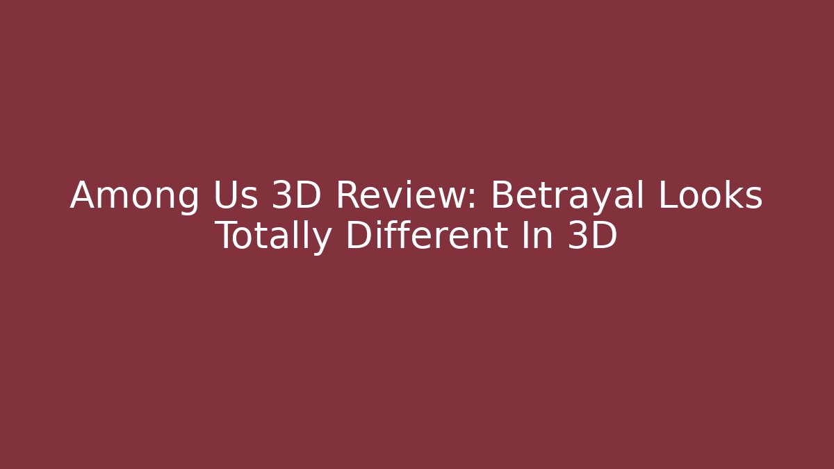 Among Us 3D Review: Betrayal Looks Totally Different In 3D