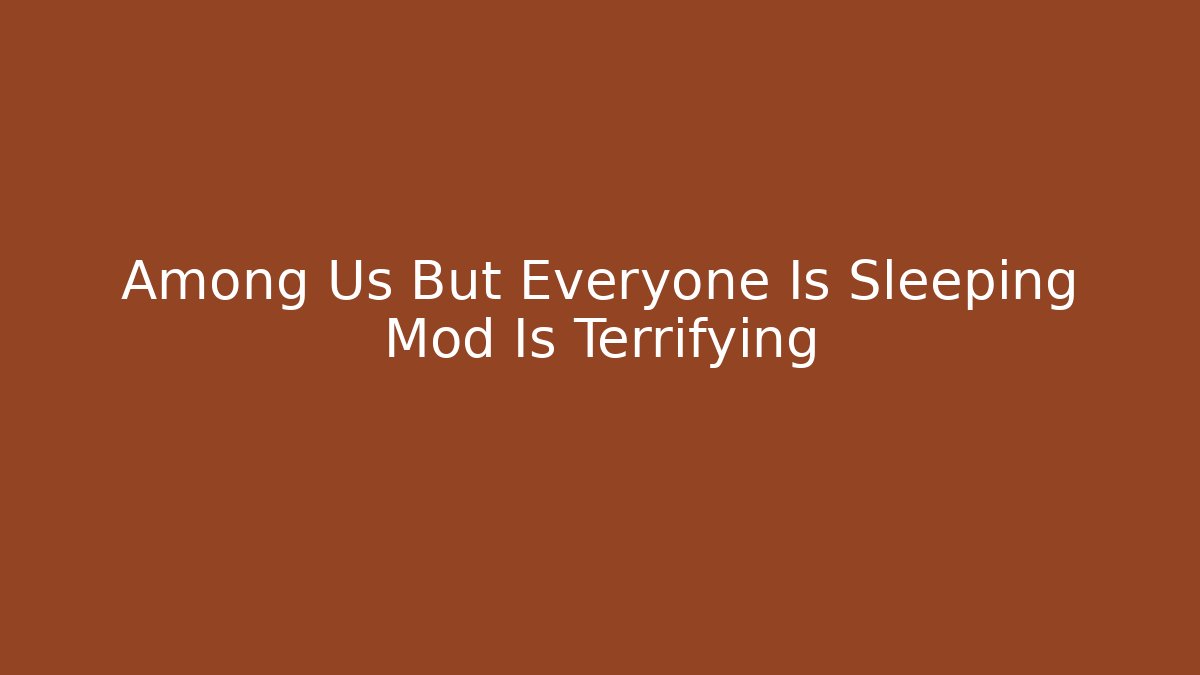 Among Us But Everyone Is Sleeping Mod Is Terrifying